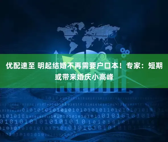 优配速至 明起结婚不再需要户口本！专家：短期或带来婚庆小高峰